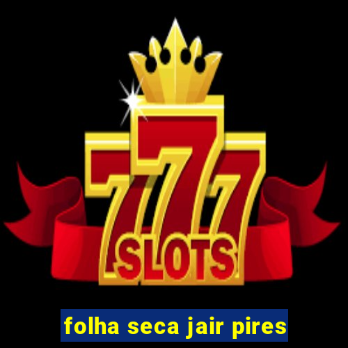 folha seca jair pires